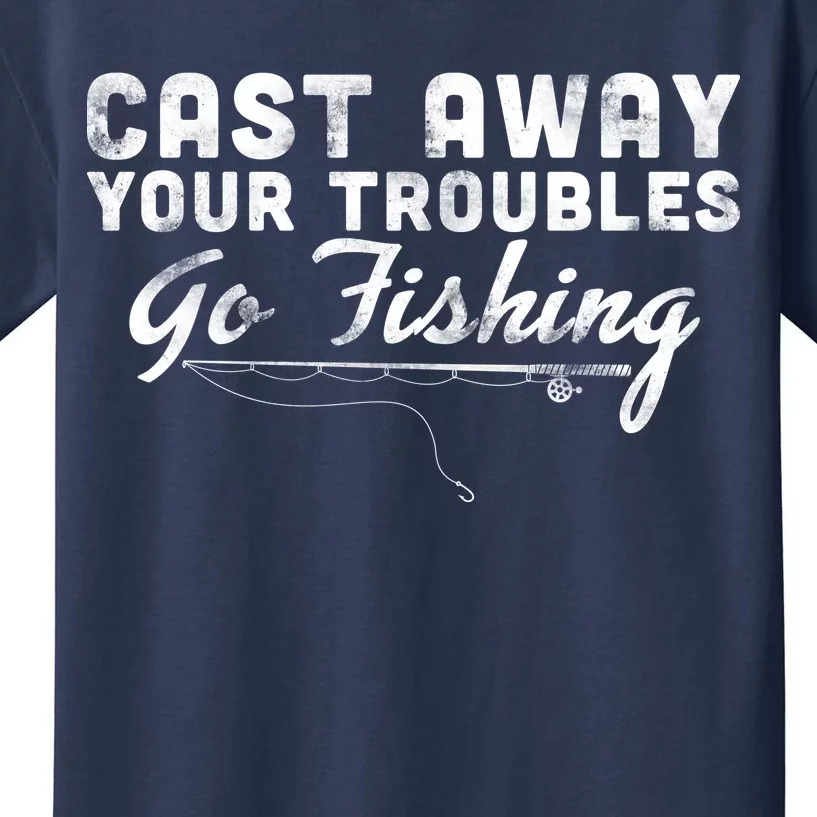 Cast Away Your Troubles Go Fishing Kids T-Shirt