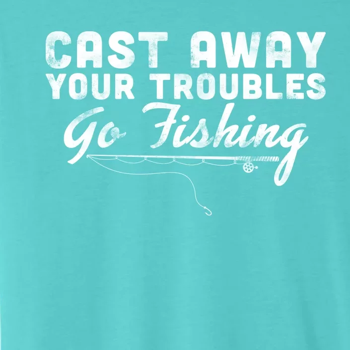 Cast Away Your Troubles Go Fishing ChromaSoft Performance T-Shirt