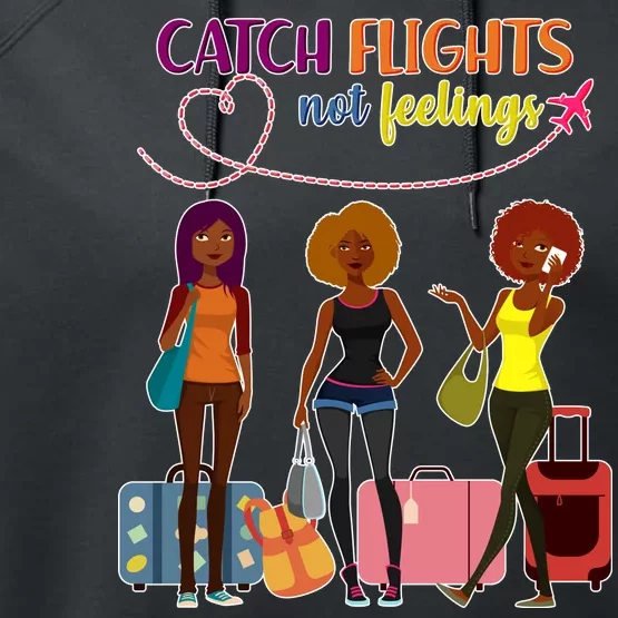 Catch Flights Not Feelings Performance Fleece Hoodie