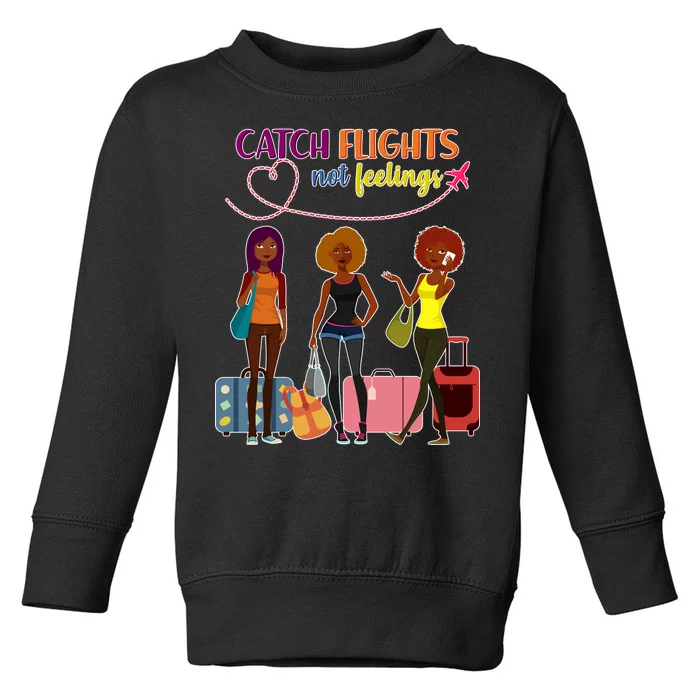 Catch Flights Not Feelings Toddler Sweatshirt