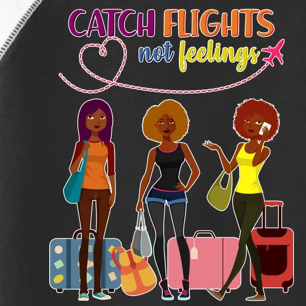 Catch Flights Not Feelings Toddler Fine Jersey T-Shirt