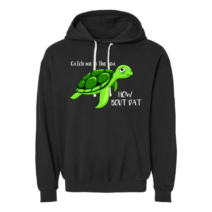 Catch Me In The Sea How Bout Dat Turtle Garment-Dyed Fleece Hoodie