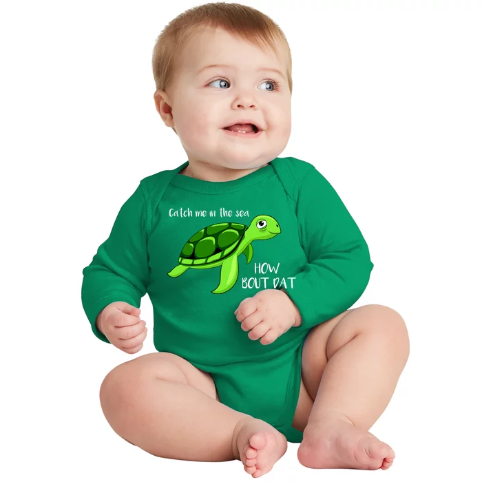 Catch Me In The Sea How Bout Dat Turtle Baby Long Sleeve Bodysuit