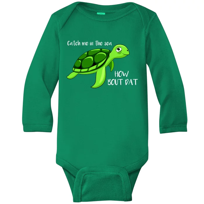 Catch Me In The Sea How Bout Dat Turtle Baby Long Sleeve Bodysuit