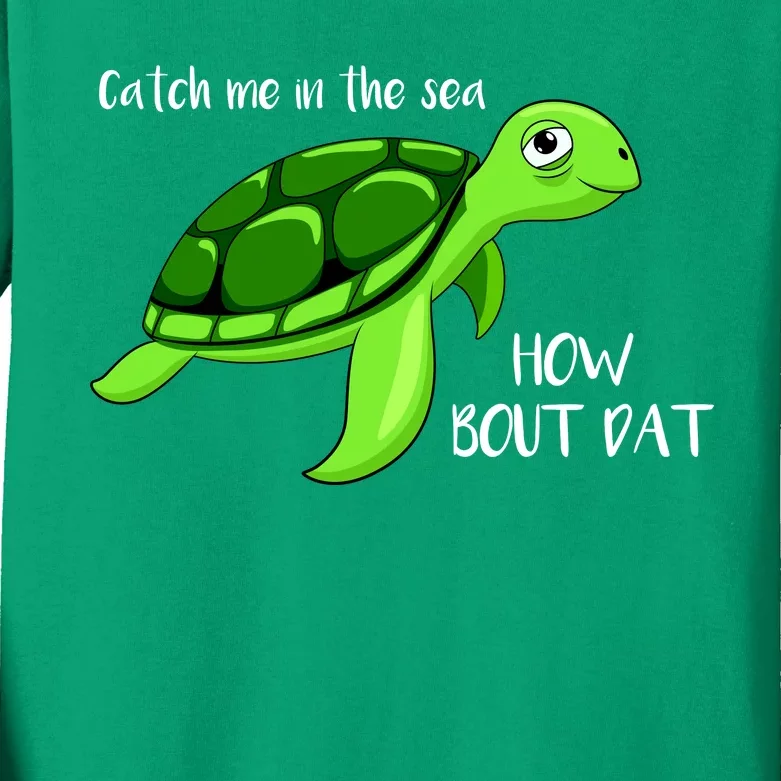 Catch Me In The Sea How Bout Dat Turtle Kids Long Sleeve Shirt