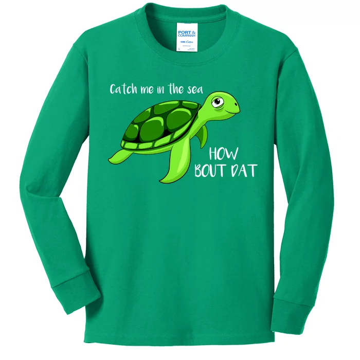 Catch Me In The Sea How Bout Dat Turtle Kids Long Sleeve Shirt