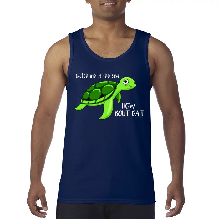 Catch Me In The Sea How Bout Dat Turtle Tank Top