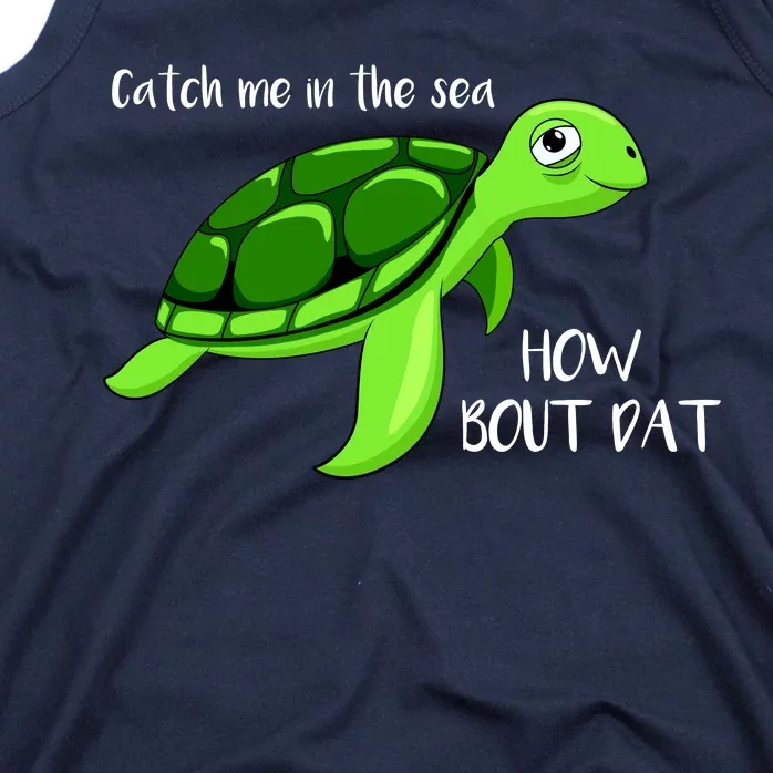 Catch Me In The Sea How Bout Dat Turtle Tank Top