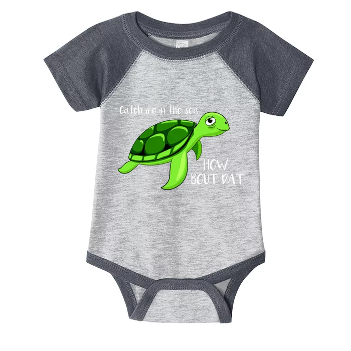 Catch Me In The Sea How Bout Dat Turtle Infant Baby Jersey Bodysuit