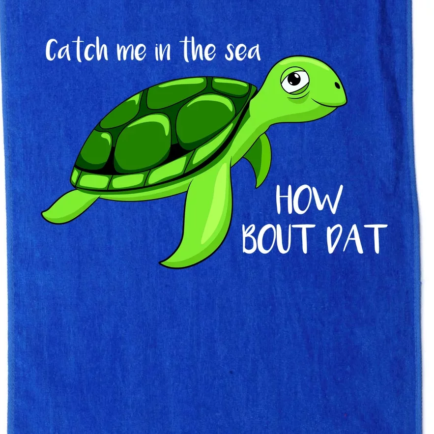 Catch Me In The Sea How Bout Dat Turtle Platinum Collection Golf Towel