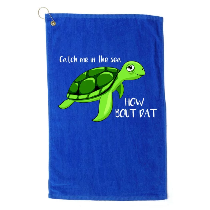 Catch Me In The Sea How Bout Dat Turtle Platinum Collection Golf Towel