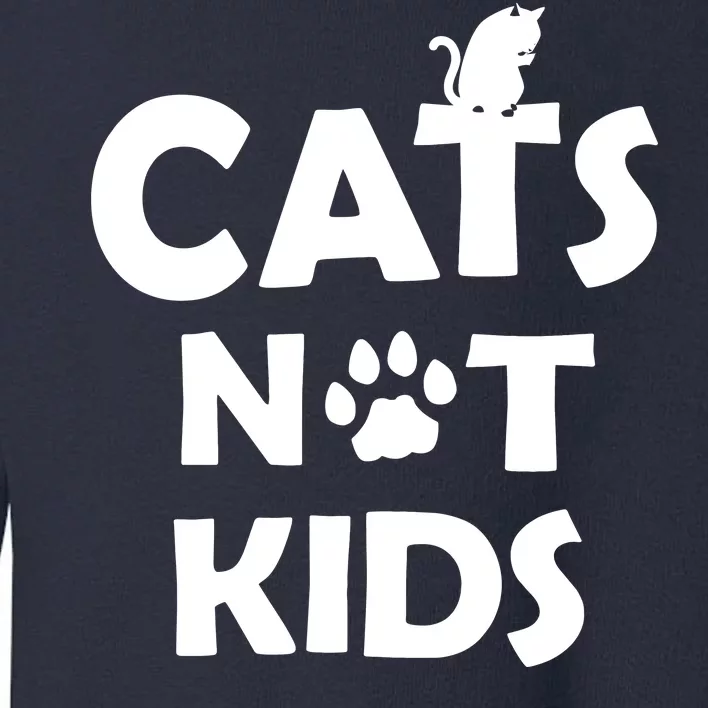 Cats Not Kids Toddler Sweatshirt