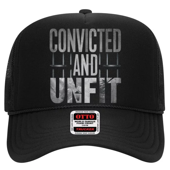 Convicted And Unfit The True Trump Legacy High Crown Mesh Trucker Hat