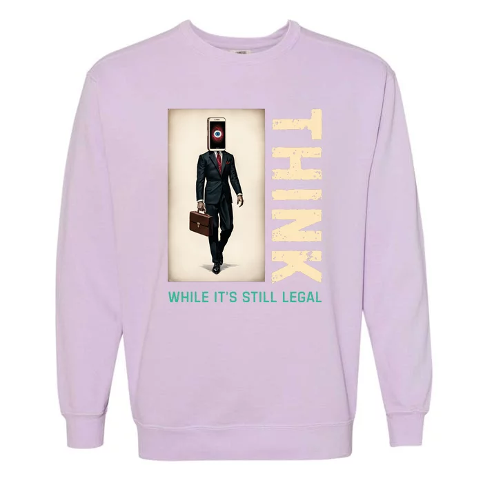 Conservative Anti Woke Think While Its Still Legal Garment-Dyed Sweatshirt