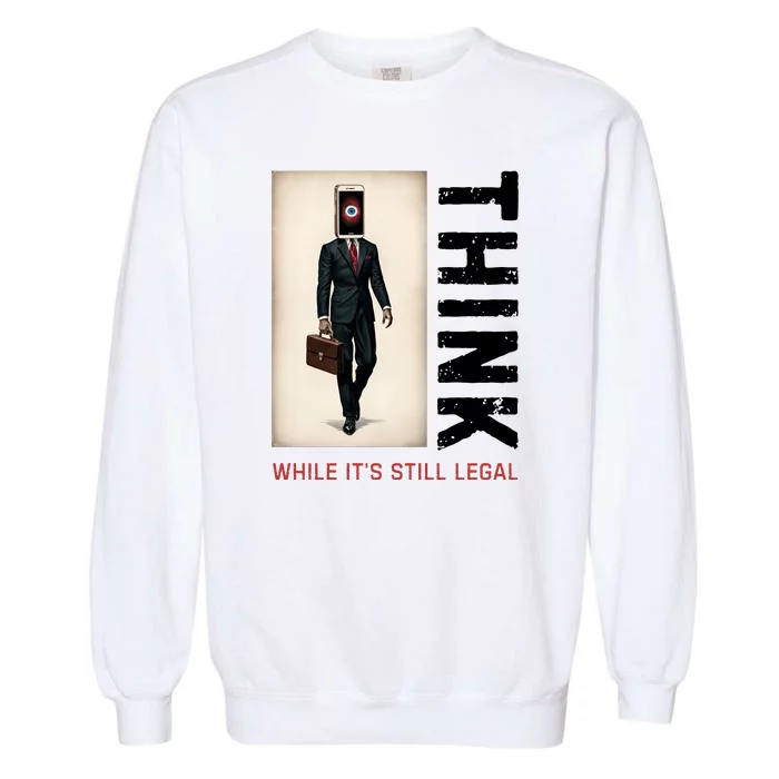 Conservative Anti Woke Think While Its Still Legal Garment-Dyed Sweatshirt