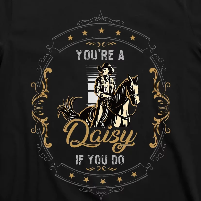 Cowboy And Western Movie Or Youre A Daisy If You Do T-Shirt