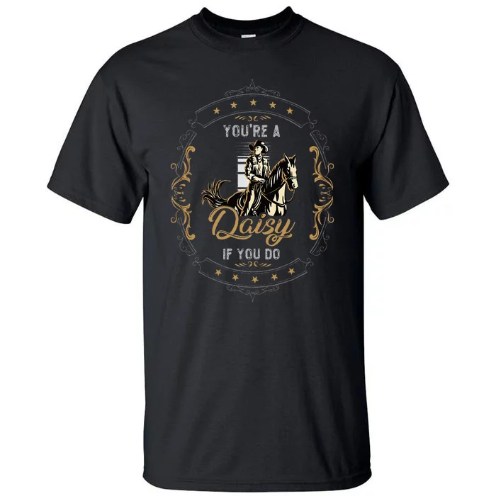 Cowboy And Western Movie Or Youre A Daisy If You Do Tall T-Shirt