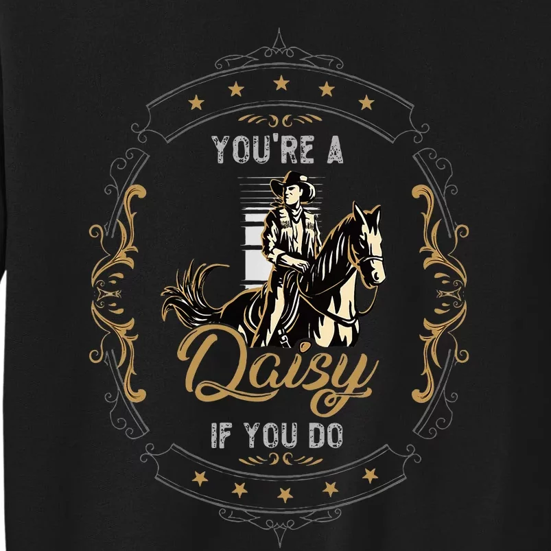 Cowboy And Western Movie Or Youre A Daisy If You Do Tall Sweatshirt