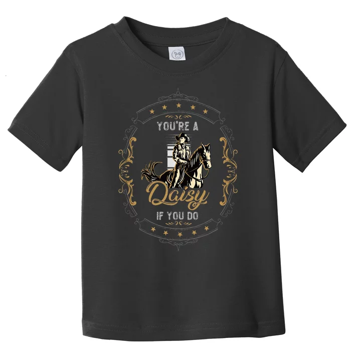 Cowboy And Western Movie Or Youre A Daisy If You Do Toddler T-Shirt