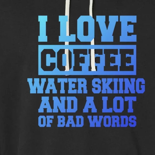 Coffee And Water Skiing Saying Funny Water Skier Gift Garment-Dyed Fleece Hoodie