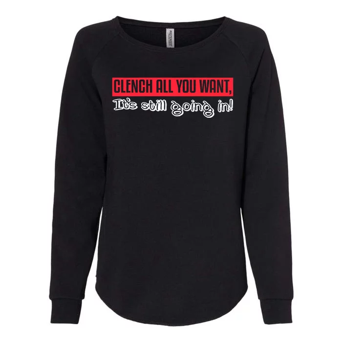 Clench All You Want ItS Still Going In Womens California Wash Sweatshirt