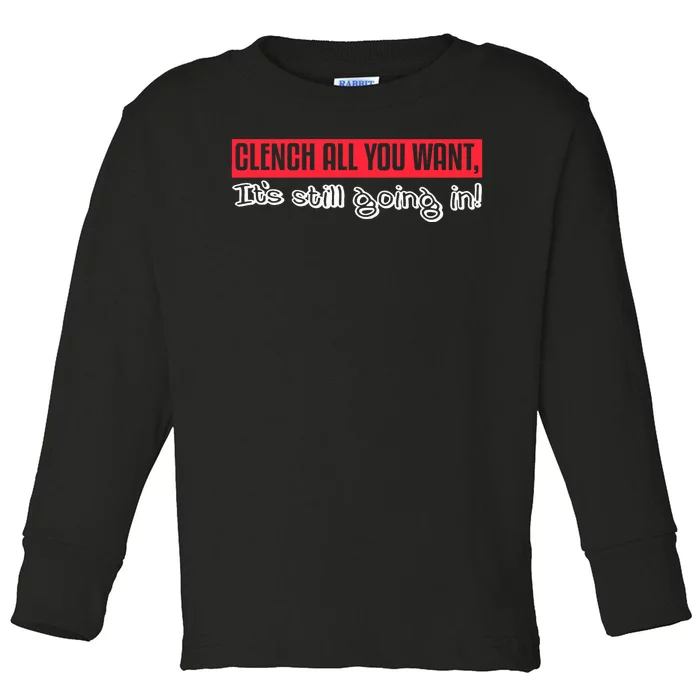 Clench All You Want ItS Still Going In Toddler Long Sleeve Shirt