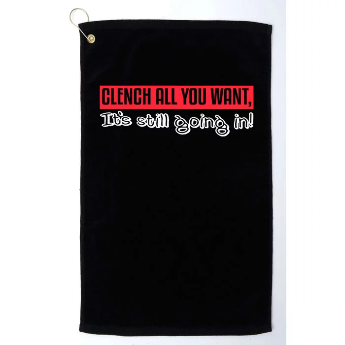 Clench All You Want ItS Still Going In Platinum Collection Golf Towel