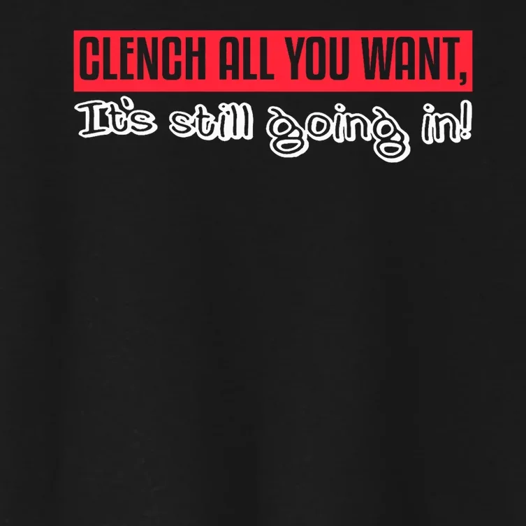 Clench All You Want ItS Still Going In Women's Crop Top Tee