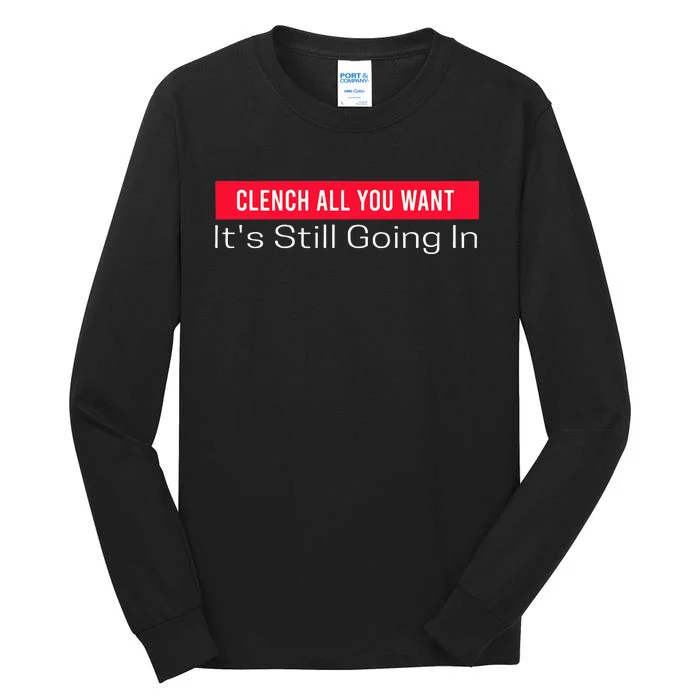 Clench All You Want ItS Still Going In Tall Long Sleeve T-Shirt