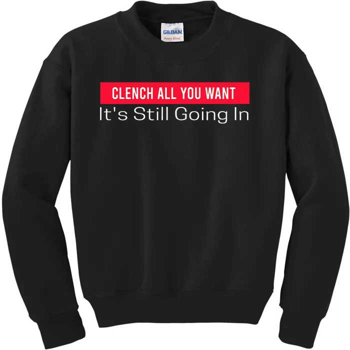 Clench All You Want ItS Still Going In Kids Sweatshirt