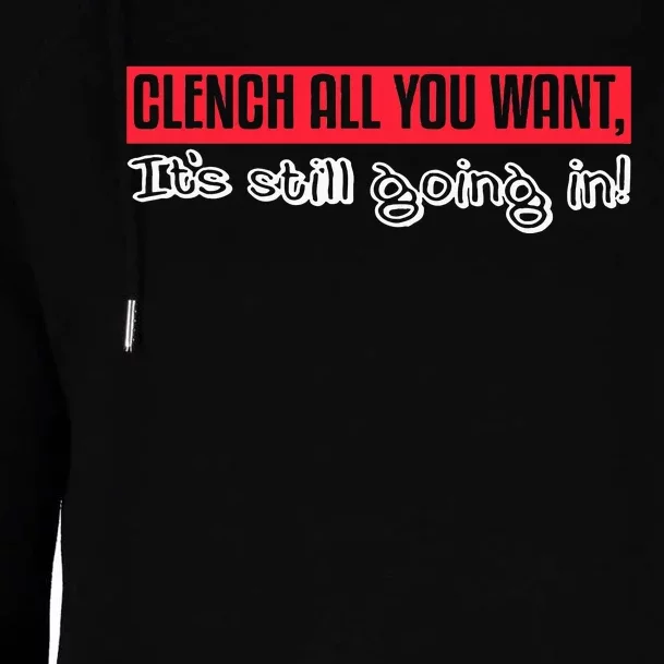 Clench All You Want ItS Still Going In Womens Funnel Neck Pullover Hood