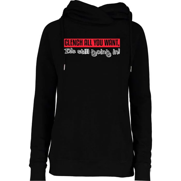 Clench All You Want ItS Still Going In Womens Funnel Neck Pullover Hood