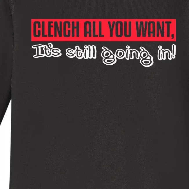 Clench All You Want ItS Still Going In Baby Long Sleeve Bodysuit