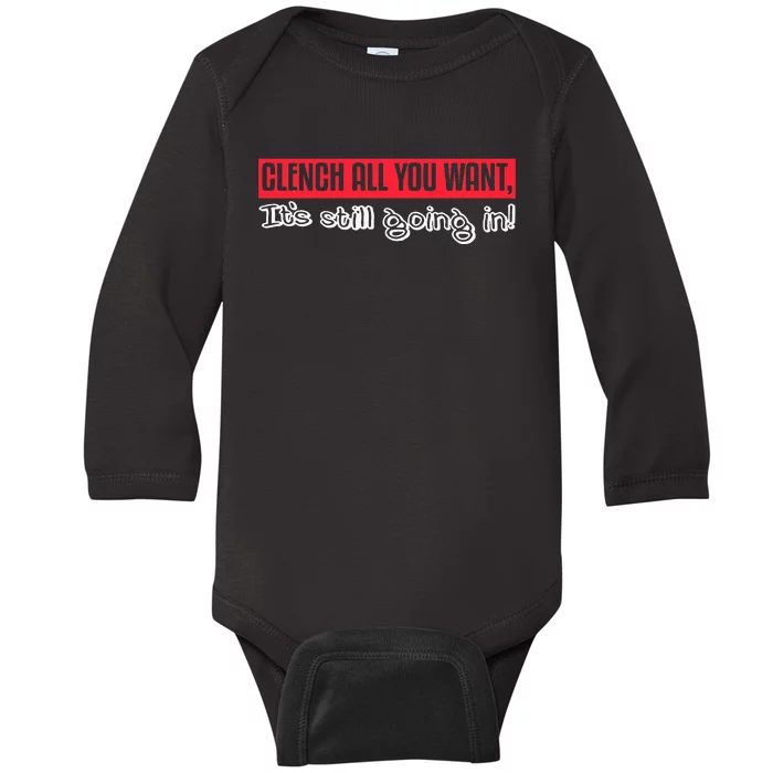 Clench All You Want ItS Still Going In Baby Long Sleeve Bodysuit