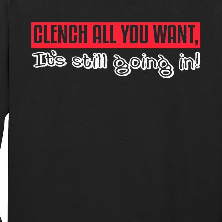 Clench All You Want ItS Still Going In Tall Long Sleeve T-Shirt