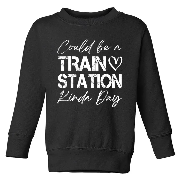 Could Be A Train Station Kinda Day Funny Clothing Toddler Sweatshirt