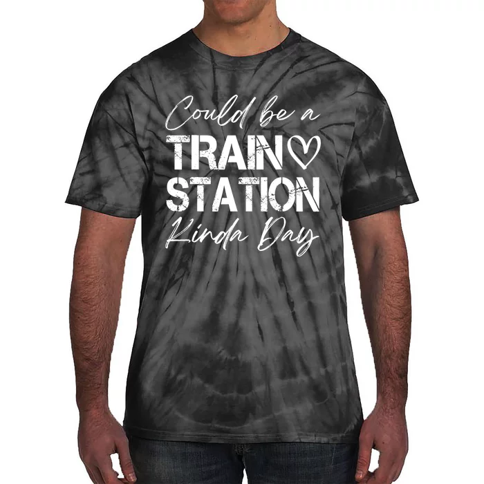 Could Be A Train Station Kinda Day Funny Clothing Tie-Dye T-Shirt