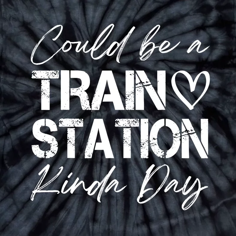 Could Be A Train Station Kinda Day Funny Clothing Tie-Dye T-Shirt