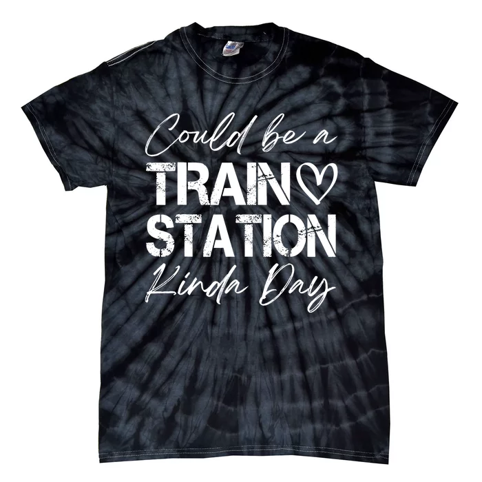 Could Be A Train Station Kinda Day Funny Clothing Tie-Dye T-Shirt