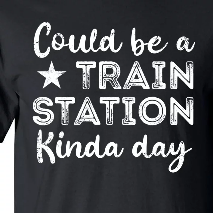 Could Be A Train Station Kinda Day Tall T-Shirt