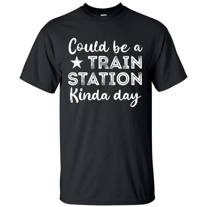 Could Be A Train Station Kinda Day Tall T-Shirt