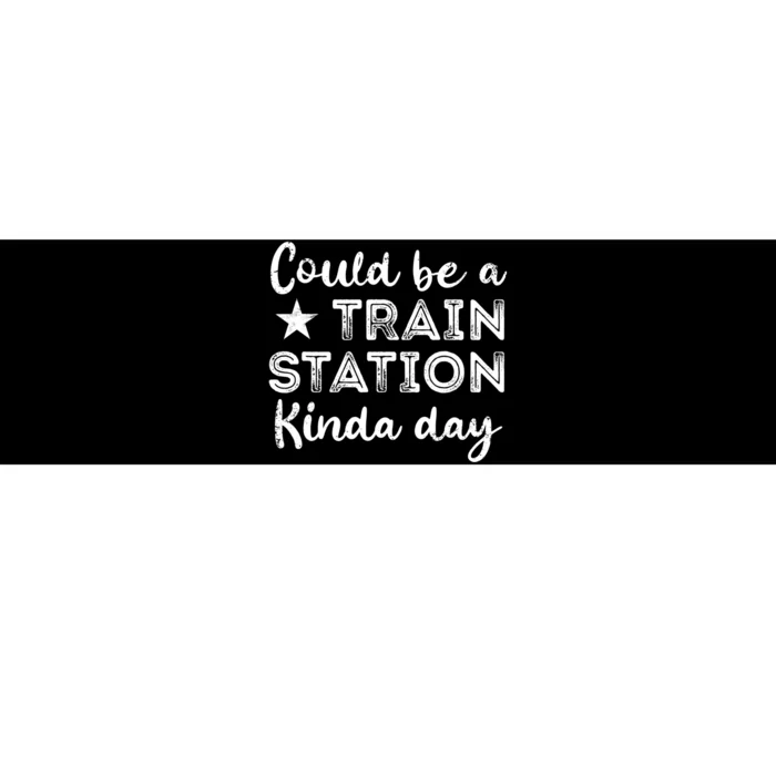 Could Be A Train Station Kinda Day Bumper Sticker