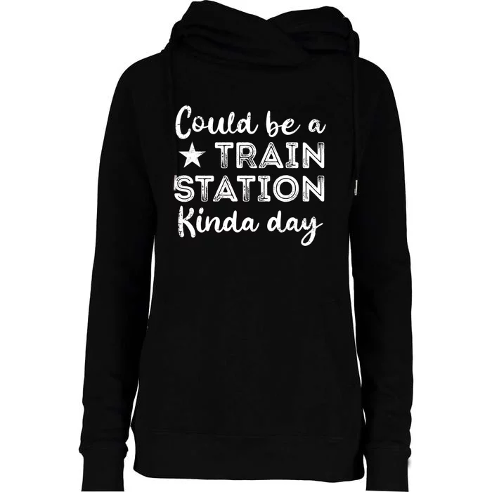 Could Be A Train Station Kinda Day Womens Funnel Neck Pullover Hood