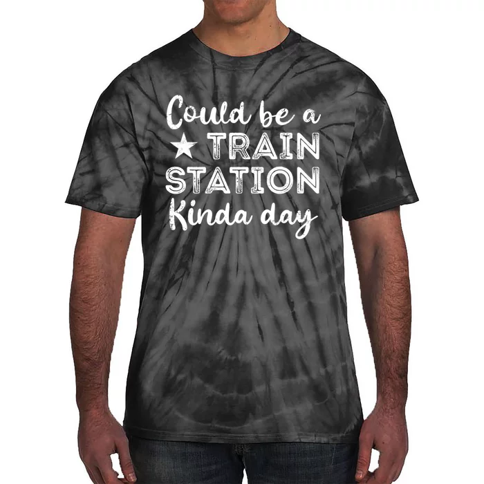 Could Be A Train Station Kinda Day Tie-Dye T-Shirt