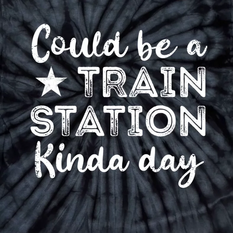 Could Be A Train Station Kinda Day Tie-Dye T-Shirt