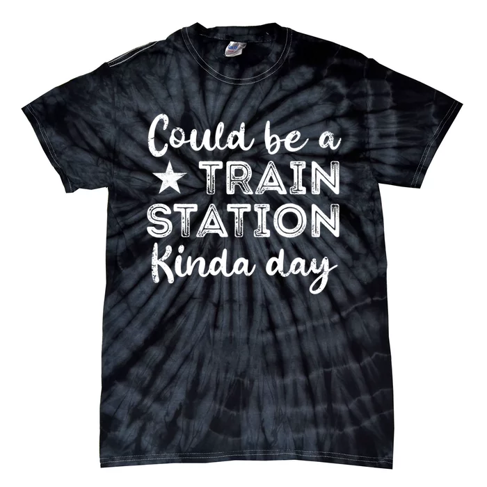 Could Be A Train Station Kinda Day Tie-Dye T-Shirt