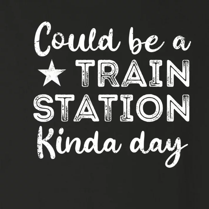 Could Be A Train Station Kinda Day Toddler Long Sleeve Shirt