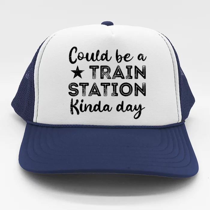 Could Be A Train Station Kinda Day Trucker Hat