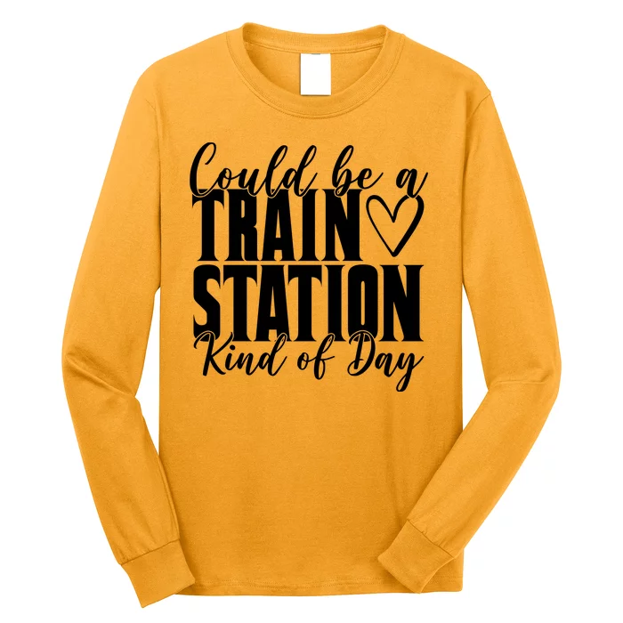 Could Be A Train Station Kind Of Day Long Sleeve Shirt