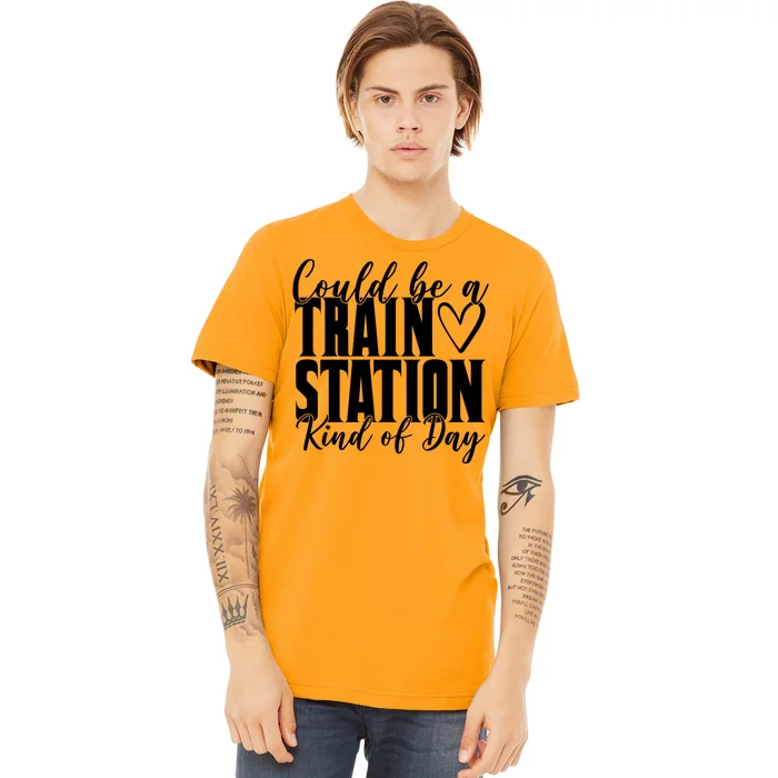 Could Be A Train Station Kind Of Day Premium T-Shirt